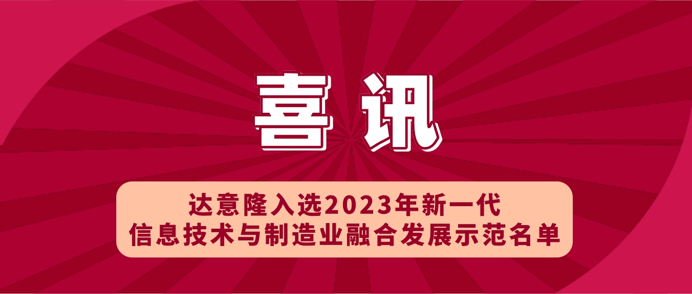喜訊 | 達(dá)意隆入選2023年新一代信息技術(shù)與制造業(yè)融合發(fā)展示范名單，助力食品飲料行業(yè)新型工業(yè)化發(fā)展